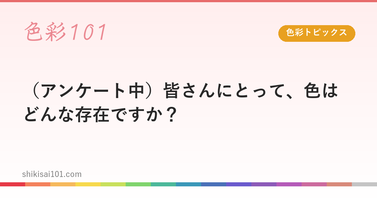 （アンケート中）皆さんにとって、色はどんな存在ですか？