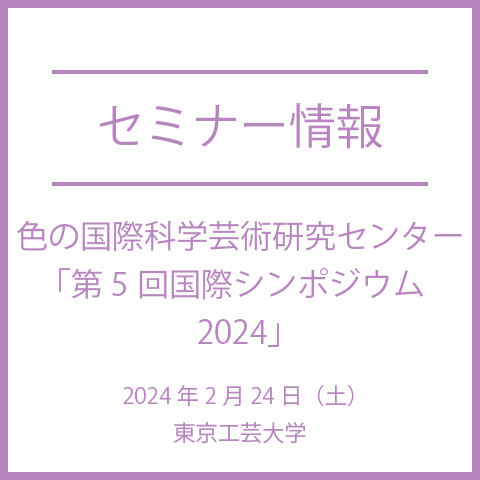 【2024年2月24日（土）】色の国際科学芸術研究センター 第5回国際シンポジウム2024