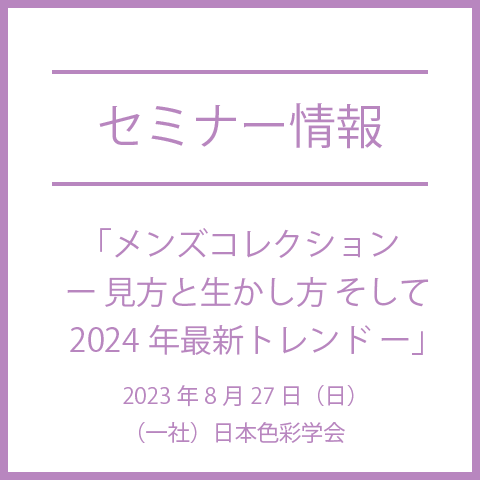 日本色彩学会「あたらしい色彩」講座：2023年8月27日（日）「メンズコレクションー見方と生かし方 そして2024年最新トレンドー」