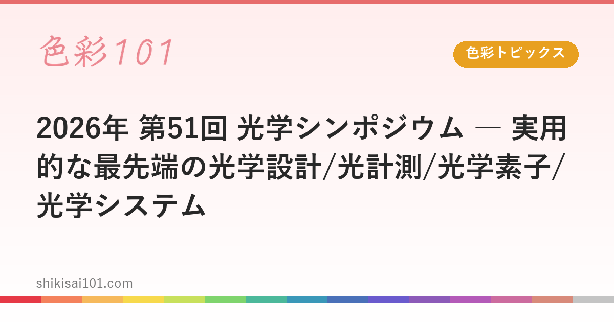 2026年 第51回 光学シンポジウム ― 実用的な最先端の光学設計/光計測/光学素子/光学システム