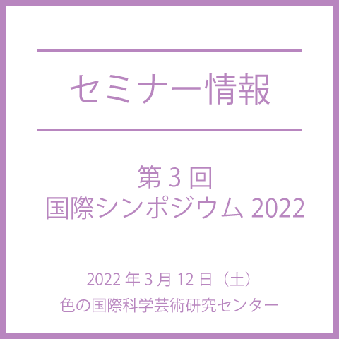 【色彩セミナー情報】色の国際科学芸術研究センター 第3回国際シンポジウム2022