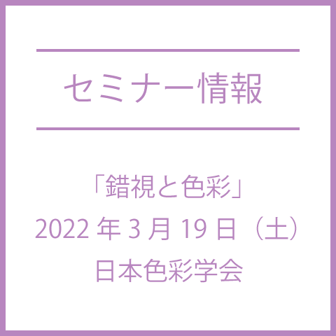 【色彩セミナー情報】2022年3月19日(土)「錯視と色彩」